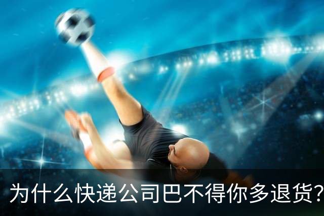 为什么快递公司巴不得你多退货？看懂这个套路，再也不乱网购
