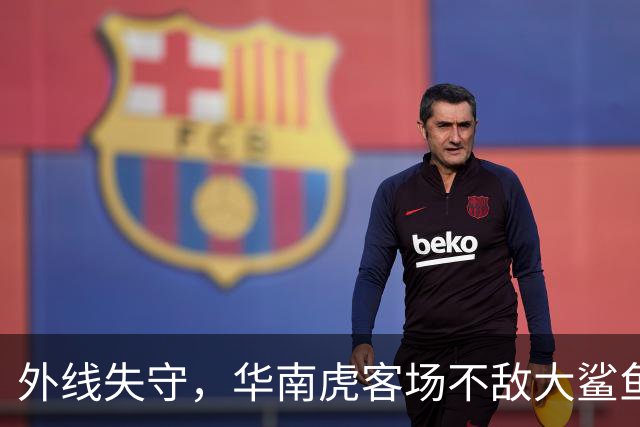 外线失守，华南虎客场不敌大鲨鱼